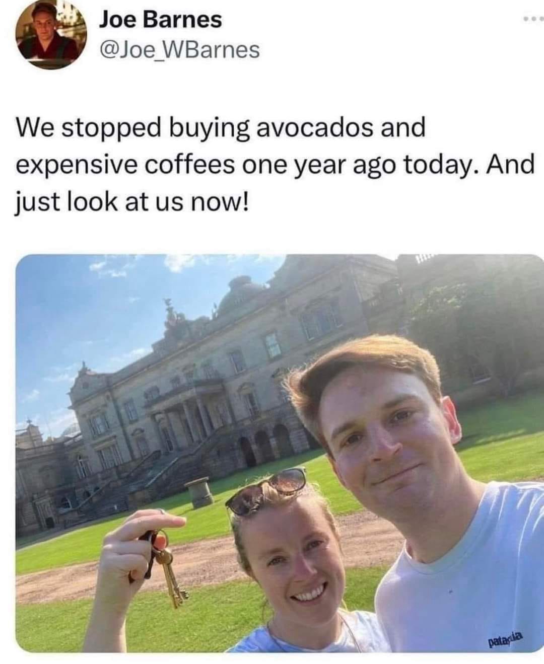 This meme is a humorous commentary on the current state of the world. It features a photo of a couple holding up a set of keys, with a caption that reads: "We stopped buying avocado and expensive coffee one year ago. And just look at us now!" The image is likely a joke about the couple's financial stability, implying that they've made significant progress in their lives.